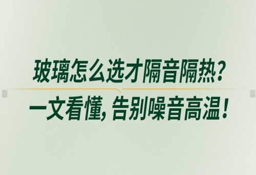 玻璃怎么選才隔音隔熱？一文看懂，告別噪音高溫！